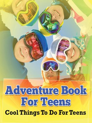 cover image of Adventure Book For Teens--Cool Things to Do For Teens